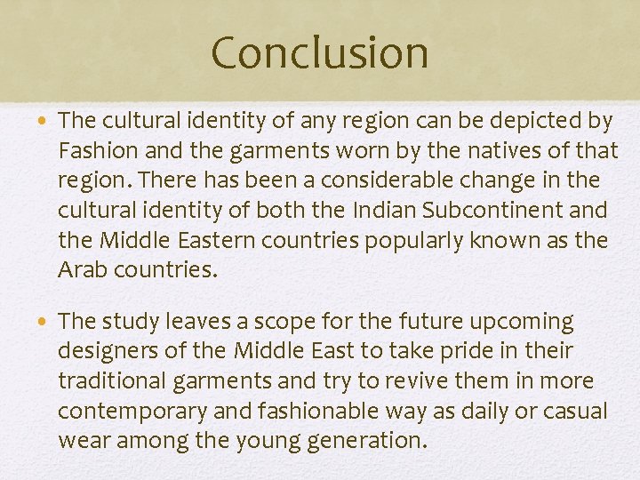 Conclusion • The cultural identity of any region can be depicted by Fashion and