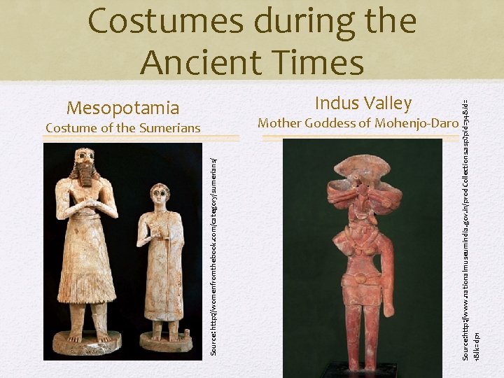 Costume of the Sumerians Mesopotamia Indus Valley Mother Goddess of Mohenjo-Daro Source: http: //www.