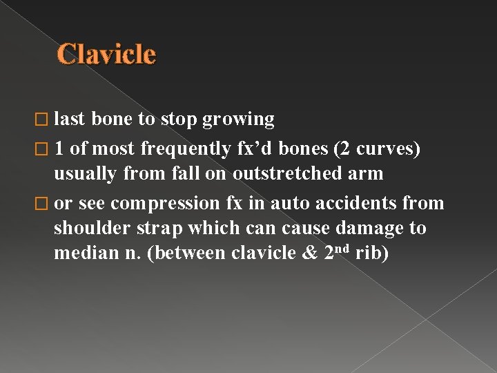 Clavicle � last bone to stop growing � 1 of most frequently fx’d bones