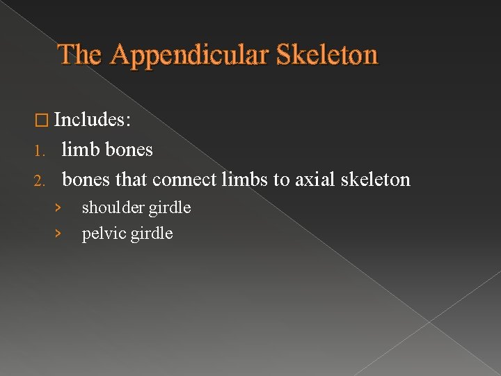 The Appendicular Skeleton � Includes: limb bones 2. bones that connect limbs to axial