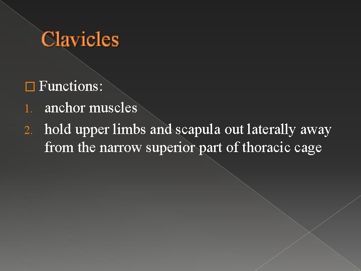 Clavicles � Functions: anchor muscles 2. hold upper limbs and scapula out laterally away