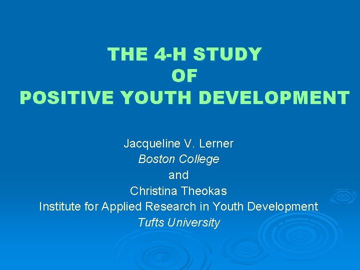 THE 4 -H STUDY OF POSITIVE YOUTH DEVELOPMENT Jacqueline V. Lerner Boston College and