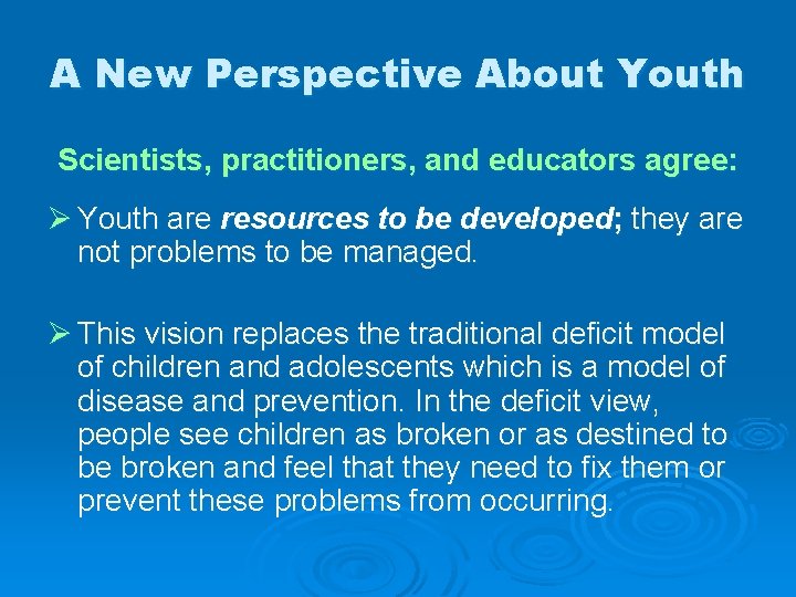 A New Perspective About Youth Scientists, practitioners, and educators agree: Ø Youth are resources