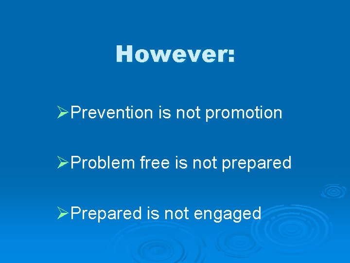 However: ØPrevention is not promotion ØProblem free is not prepared ØPrepared is not engaged