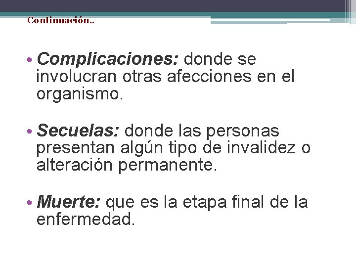 Continuación. . • Complicaciones: donde se involucran otras afecciones en el organismo. • Secuelas: Continuación. . • Complicaciones: donde se involucran otras afecciones en el organismo. • Secuelas: