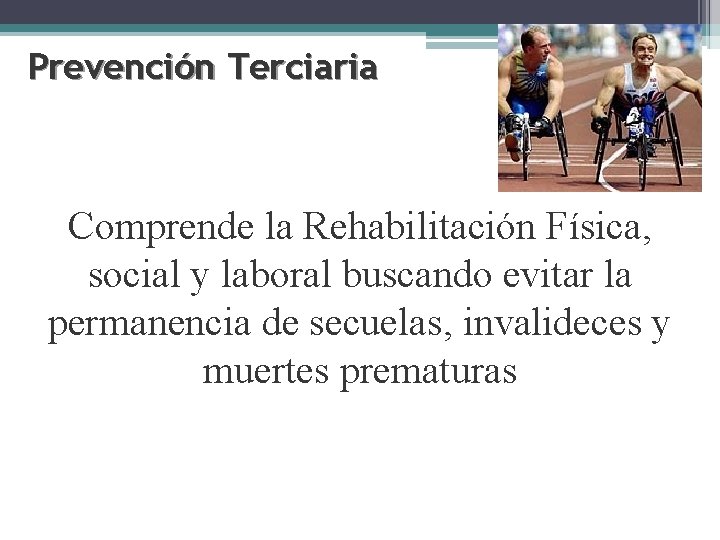 Prevención Terciaria Comprende la Rehabilitación Física, social y laboral buscando evitar la permanencia de Prevención Terciaria Comprende la Rehabilitación Física, social y laboral buscando evitar la permanencia de