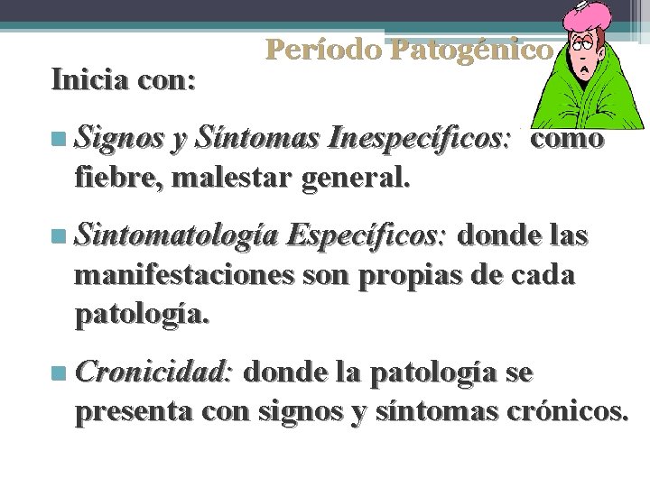 Inicia con: Período Patogénico n Signos y Síntomas Inespecíficos: como fiebre, malestar general. n Inicia con: Período Patogénico n Signos y Síntomas Inespecíficos: como fiebre, malestar general. n
