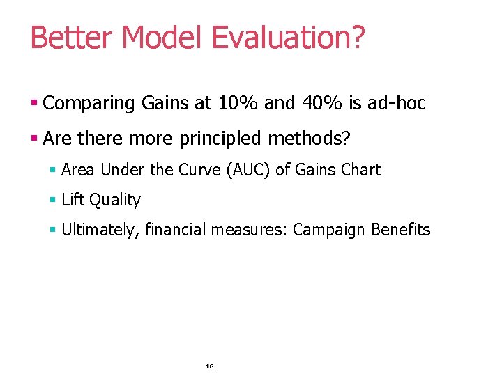 Better Model Evaluation? § Comparing Gains at 10% and 40% is ad-hoc § Are