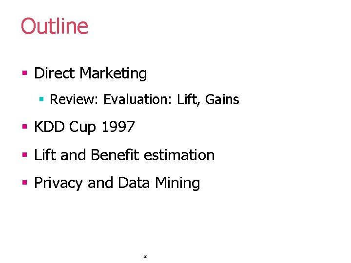 Outline § Direct Marketing § Review: Evaluation: Lift, Gains § KDD Cup 1997 §