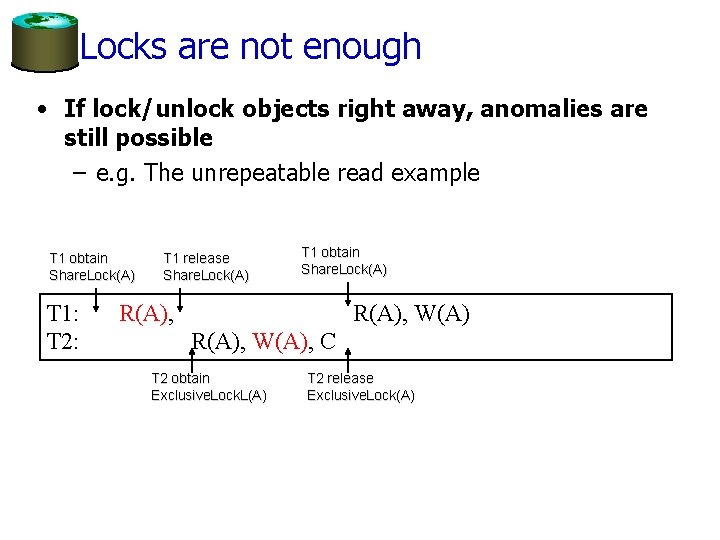 Locks are not enough • If lock/unlock objects right away, anomalies are still possible