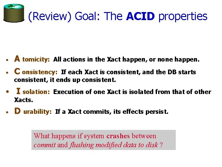 (Review) Goal: The ACID properties • • A tomicity: All actions in the Xact