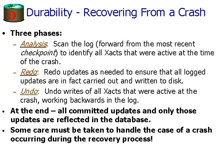 D Durability - Recovering From a Crash • Three phases: – Analysis: Scan the