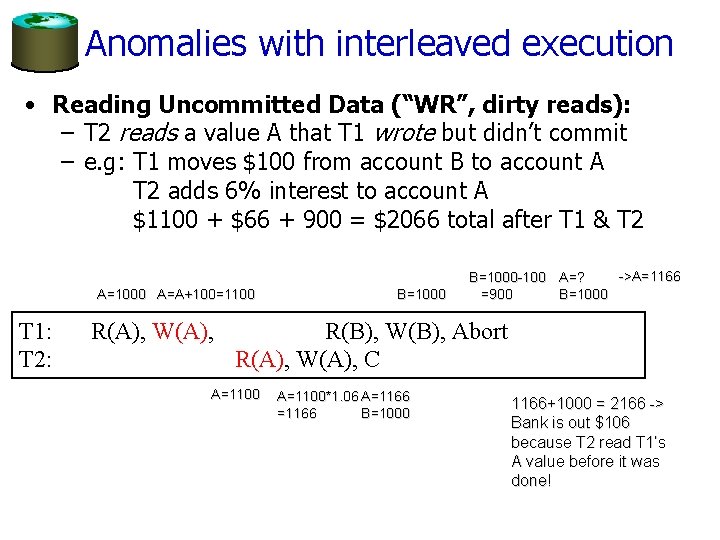 Anomalies with interleaved execution • Reading Uncommitted Data (“WR”, dirty reads): – T 2