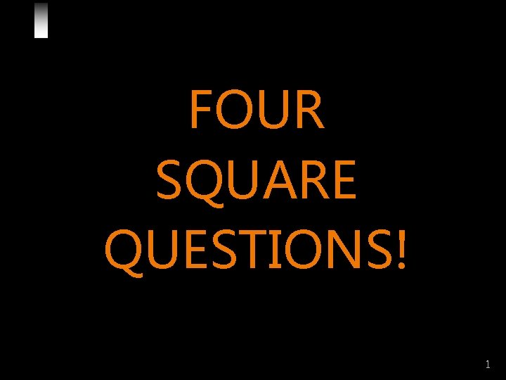 FOUR SQUARE QUESTIONS! 1 