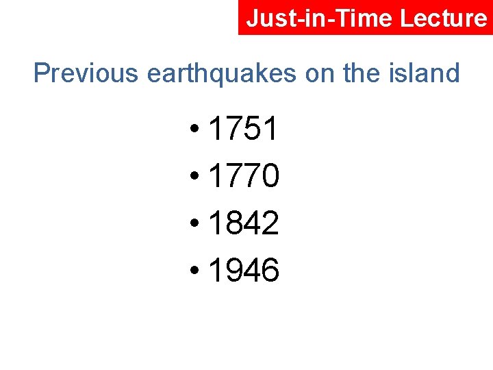 Just-in-Time Lecture Previous earthquakes on the island • 1751 • 1770 • 1842 •