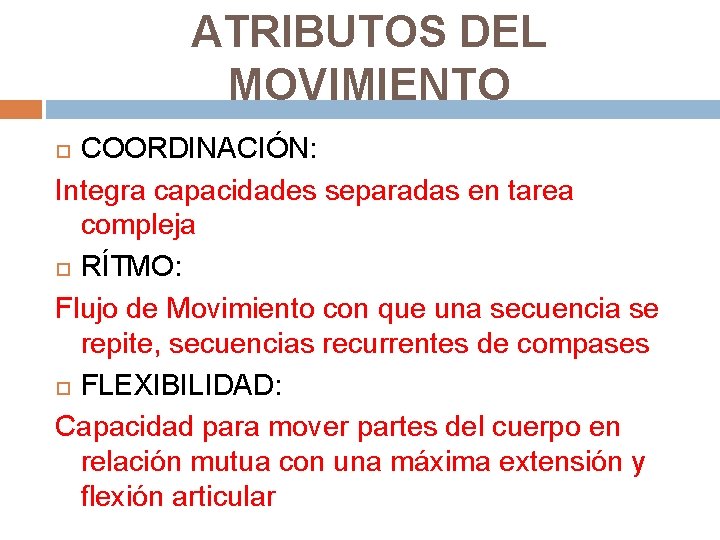 ATRIBUTOS DEL MOVIMIENTO COORDINACIÓN: Integra capacidades separadas en tarea compleja RÍTMO: Flujo de Movimiento
