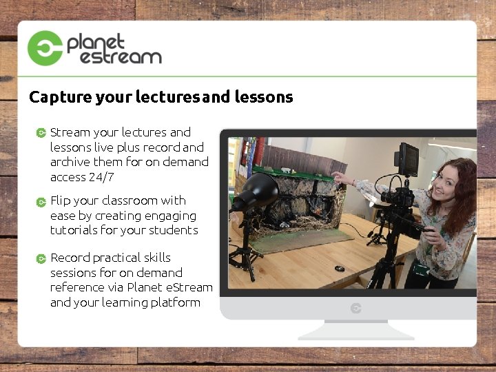 Capture your lectures and lessons Stream your lectures and lessons live plus record and