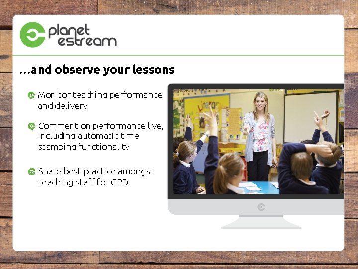 …and observe your lessons Monitor teaching performance and delivery Comment on performance live, including