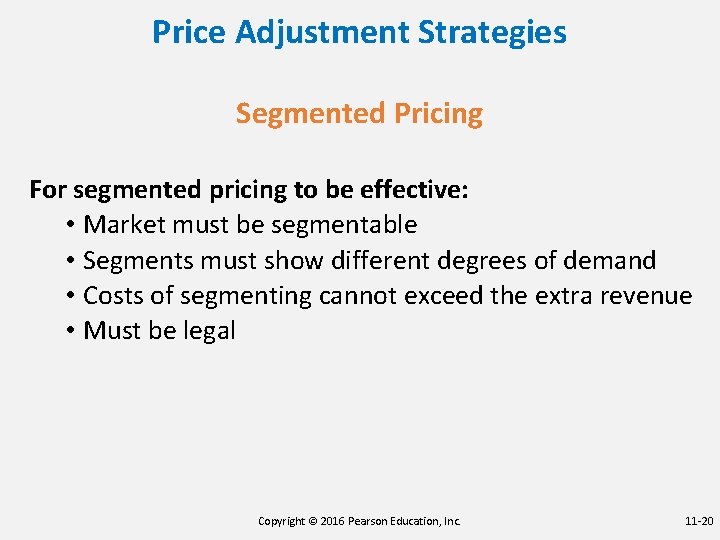 Price Adjustment Strategies Segmented Pricing For segmented pricing to be effective: • Market must