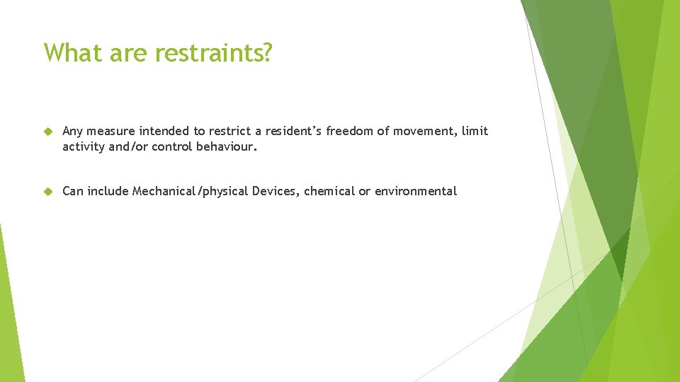 What are restraints? Any measure intended to restrict a resident’s freedom of movement, limit