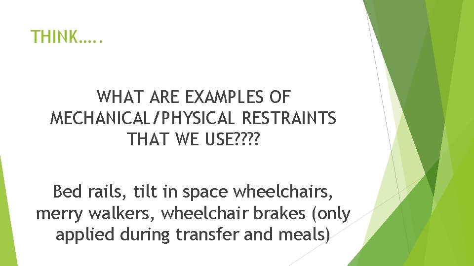 THINK…. . WHAT ARE EXAMPLES OF MECHANICAL/PHYSICAL RESTRAINTS THAT WE USE? ? Bed rails,