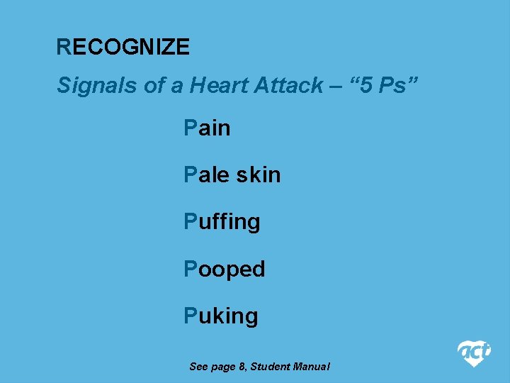 RECOGNIZE Signals of a Heart Attack – “ 5 Ps” Pain Pale skin Puffing