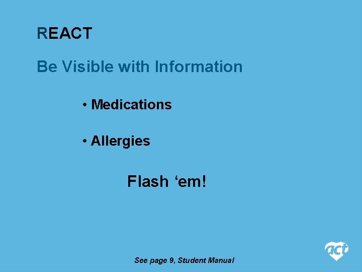 REACT Be Visible with Information • Medications • Allergies Flash ‘em! See page 9,