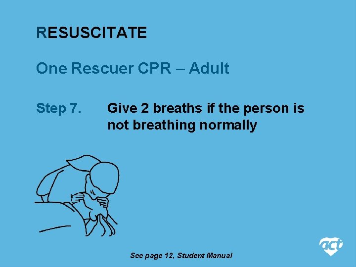 RESUSCITATE One Rescuer CPR – Adult Step 7. Give 2 breaths if the person