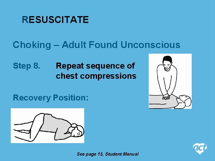 RESUSCITATE Choking – Adult Found Unconscious Step 8. Repeat sequence of chest compressions Recovery