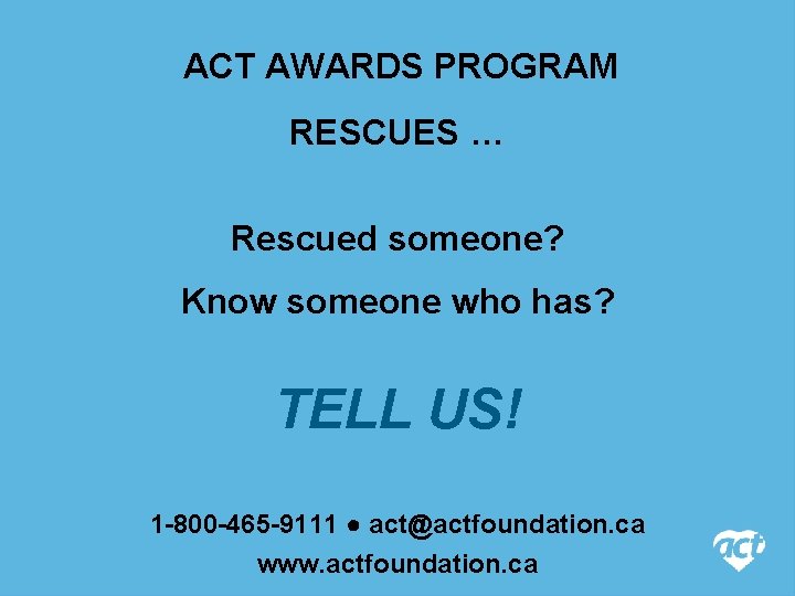 ACT AWARDS PROGRAM RESCUES … Rescued someone? Know someone who has? TELL US! 1