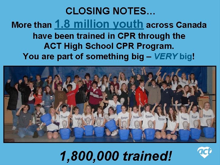 CLOSING NOTES… More than 1. 8 million youth across Canada have been trained in