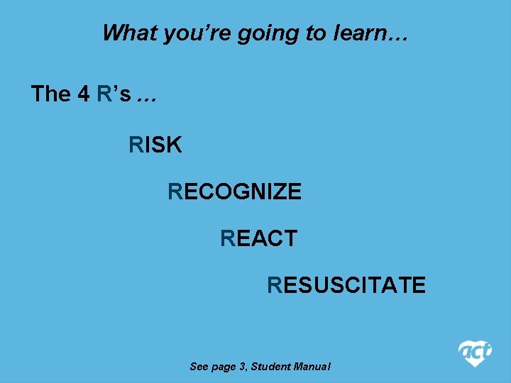 What you’re going to learn… The 4 R’s … RISK RECOGNIZE REACT RESUSCITATE See