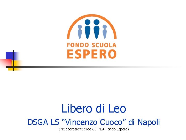 Libero di Leo DSGA LS “Vincenzo Cuoco” di Napoli (Rielaborazione slide CIPREA-Fondo Espero) 