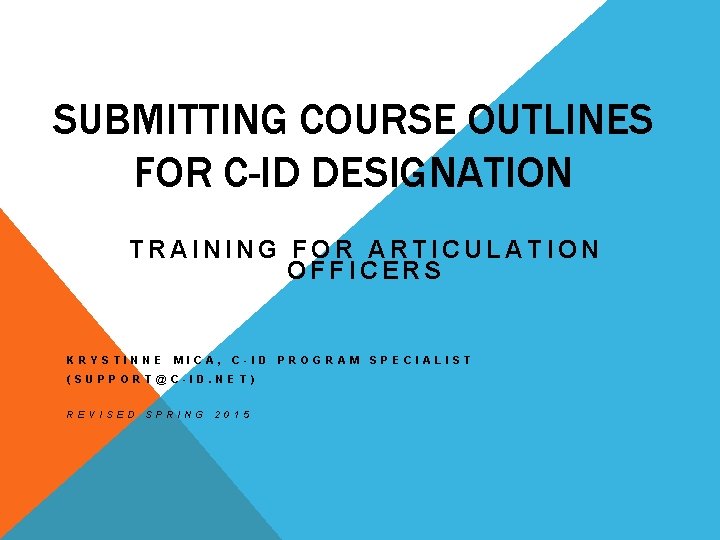 SUBMITTING COURSE OUTLINES FOR C-ID DESIGNATION TRAINING FOR ARTICULATION OFFICERS KRYSTINNE MICA, C-ID PROGRAM