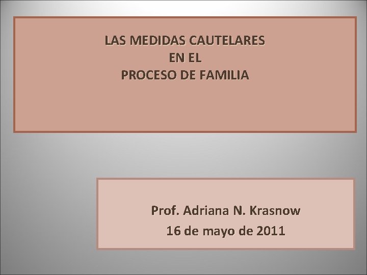 LAS MEDIDAS CAUTELARES EN EL PROCESO DE FAMILIA Prof. Adriana N. Krasnow 16 de LAS MEDIDAS CAUTELARES EN EL PROCESO DE FAMILIA Prof. Adriana N. Krasnow 16 de