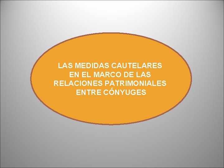LAS MEDIDAS CAUTELARES EN EL MARCO DE LAS RELACIONES PATRIMONIALES ENTRE CÓNYUGES LAS MEDIDAS CAUTELARES EN EL MARCO DE LAS RELACIONES PATRIMONIALES ENTRE CÓNYUGES