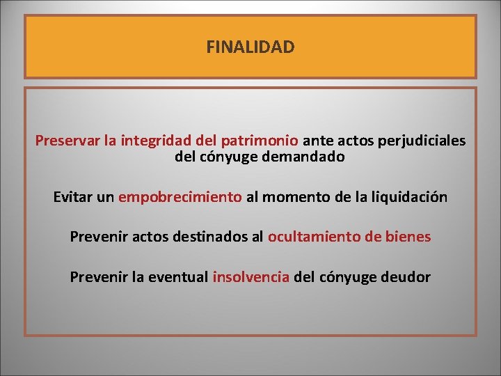 FINALIDAD Preservar la integridad del patrimonio ante actos perjudiciales del cónyuge demandado Evitar un FINALIDAD Preservar la integridad del patrimonio ante actos perjudiciales del cónyuge demandado Evitar un
