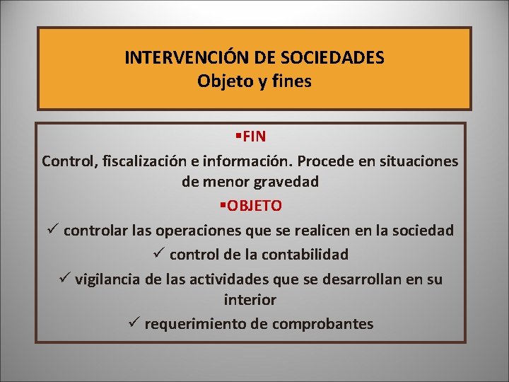 INTERVENCIÓN DE SOCIEDADES Objeto y fines §FIN Control, fiscalización e información. Procede en situaciones INTERVENCIÓN DE SOCIEDADES Objeto y fines §FIN Control, fiscalización e información. Procede en situaciones