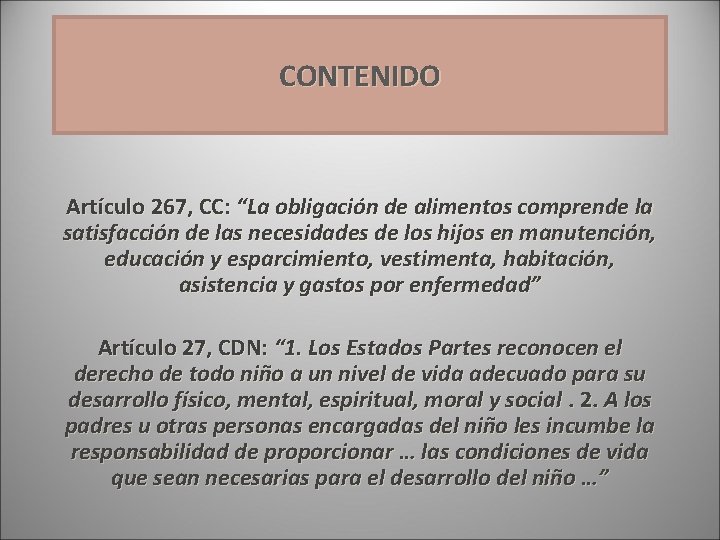 CONTENIDO Artículo 267, CC: “La obligación de alimentos comprende la satisfacción de las necesidades CONTENIDO Artículo 267, CC: “La obligación de alimentos comprende la satisfacción de las necesidades