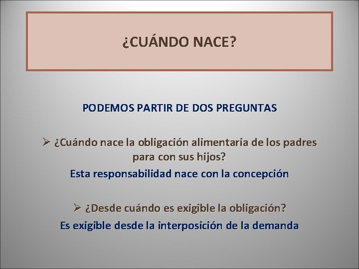 ¿CUÁNDO NACE? PODEMOS PARTIR DE DOS PREGUNTAS Ø ¿Cuándo nace la obligación alimentaria de ¿CUÁNDO NACE? PODEMOS PARTIR DE DOS PREGUNTAS Ø ¿Cuándo nace la obligación alimentaria de