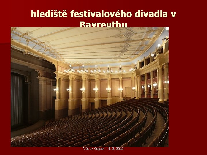 hlediště festivalového divadla v Bayreuthu Václav Cejpek - 4. 3. 2010 hlediště festivalového divadla v Bayreuthu Václav Cejpek - 4. 3. 2010