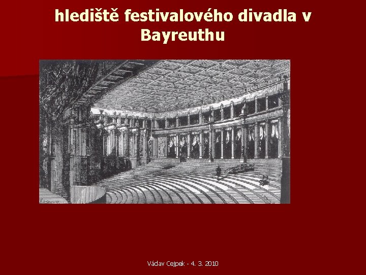 hlediště festivalového divadla v Bayreuthu Václav Cejpek - 4. 3. 2010 hlediště festivalového divadla v Bayreuthu Václav Cejpek - 4. 3. 2010