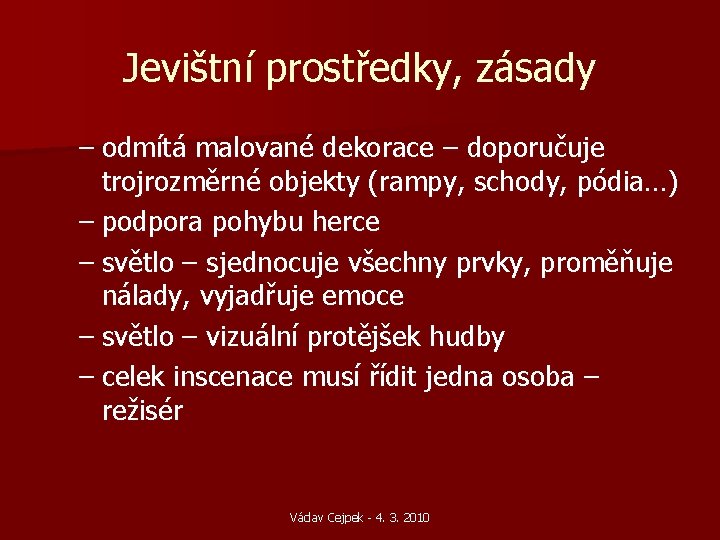 Jevištní prostředky, zásady – odmítá malované dekorace – doporučuje trojrozměrné objekty (rampy, schody, pódia…) Jevištní prostředky, zásady – odmítá malované dekorace – doporučuje trojrozměrné objekty (rampy, schody, pódia…)