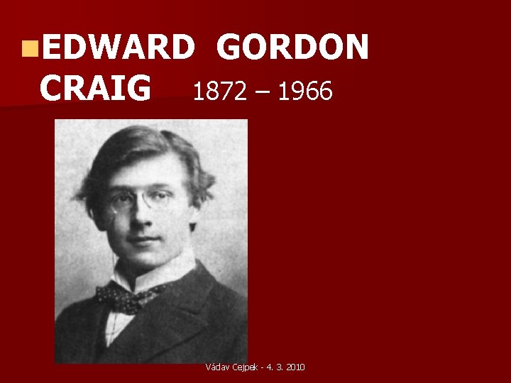 n. EDWARD CRAIG GORDON 1872 – 1966 Václav Cejpek - 4. 3. 2010 n. EDWARD CRAIG GORDON 1872 – 1966 Václav Cejpek - 4. 3. 2010