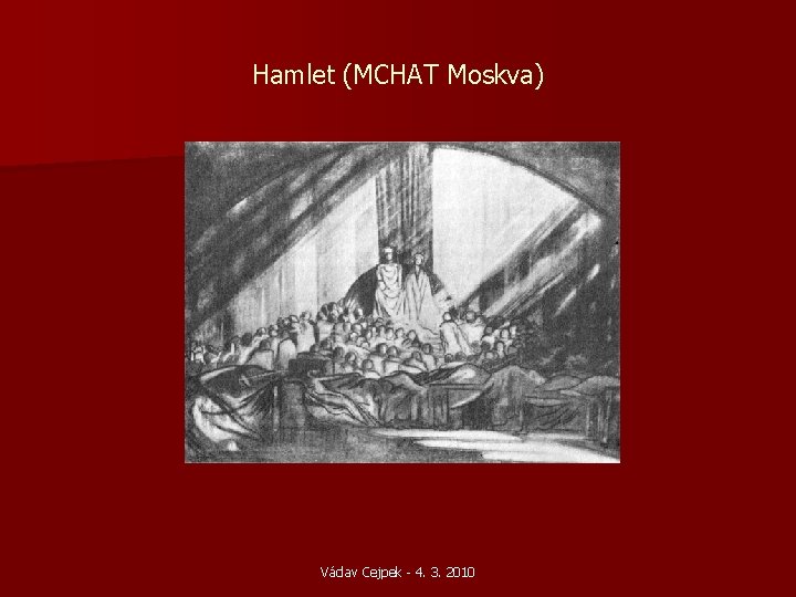 Hamlet (MCHAT Moskva) Václav Cejpek - 4. 3. 2010 Hamlet (MCHAT Moskva) Václav Cejpek - 4. 3. 2010