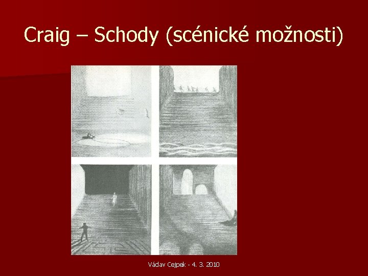 Craig – Schody (scénické možnosti) Václav Cejpek - 4. 3. 2010 Craig – Schody (scénické možnosti) Václav Cejpek - 4. 3. 2010
