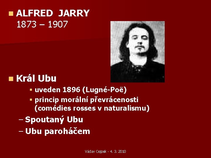 n ALFRED JARRY 1873 – 1907 n Král Ubu § uveden 1896 (Lugné-Poë) § n ALFRED JARRY 1873 – 1907 n Král Ubu § uveden 1896 (Lugné-Poë) §