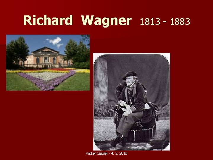 Richard Wagner Václav Cejpek - 4. 3. 2010 1813 - 1883 Richard Wagner Václav Cejpek - 4. 3. 2010 1813 - 1883