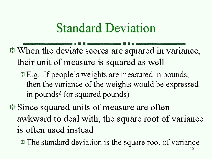 Standard Deviation When the deviate scores are squared in variance, their unit of measure