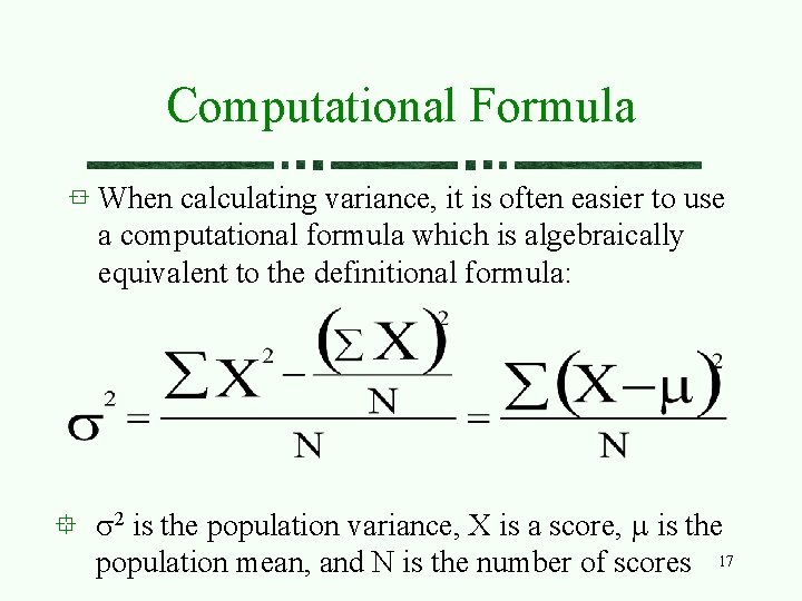 Computational Formula When calculating variance, it is often easier to use a computational formula